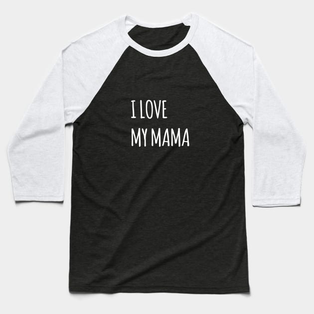 I LOVE MY MAMA SIMPLE QUOTE Baseball T-Shirt by HAIFAHARIS